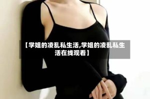 【学姐的凌乱私生活,学姐的凌乱私生活在线观看】