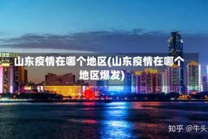 山东疫情在哪个地区(山东疫情在哪个地区爆发)