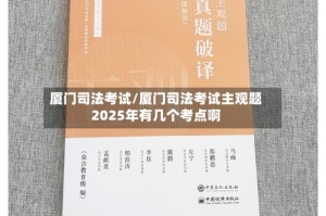 厦门司法考试/厦门司法考试主观题2025年有几个考点啊