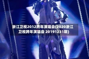 浙江卫视2012跨年演唱会(2020浙江卫视跨年演唱会 20191231期)