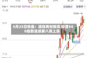 5月23日收盘：道指再创新高 标普500指数连续第八周上涨