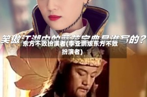 东方不败扮演者(李亚鹏版东方不败扮演者)