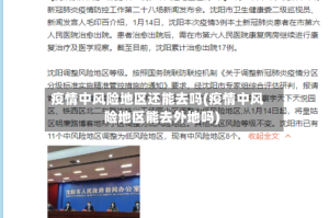 疫情中风险地区还能去吗(疫情中风险地区能去外地吗)