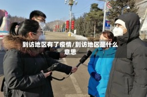 到访地区有了疫情/到访地区是什么意思