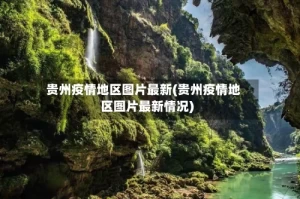 贵州疫情地区图片最新(贵州疫情地区图片最新情况)