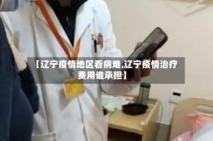 【辽宁疫情地区看病难,辽宁疫情治疗费用谁承担】