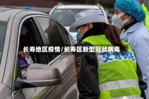 长寿地区疫情/长寿区新型冠状病毒