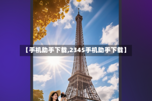 【手机助手下载,2345手机助手下载】