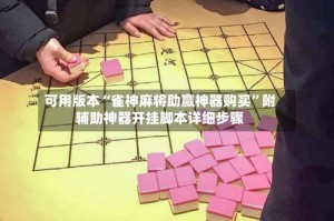 可用版本“雀神麻将助赢神器购买”附辅助神器开挂脚本详细步骤