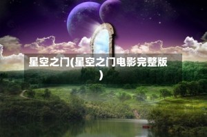 星空之门(星空之门电影完整版)
