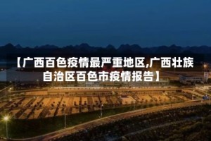 【广西百色疫情最严重地区,广西壮族自治区百色市疫情报告】