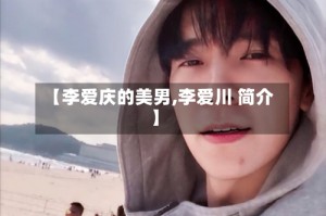 【李爱庆的美男,李爱川 简介】