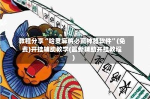 教程分享“哈灵麻将必赢神器软件”(免费)开挂辅助教学(最新辅助开挂教程)