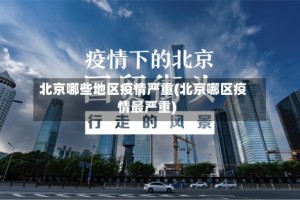 北京哪些地区疫情严重(北京哪区疫情最严重)