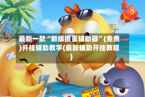 最新一款“新版掼蛋辅助器”(免费)开挂辅助教学(最新辅助开挂教程)