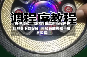[教程经验]“微信微乐麻将小程序开挂神器下载安装”科技辅助神器手机版教程