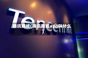 腾讯商城(腾讯商城app叫什么)
