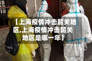 【上海疫情冲击韶关地区,上海疫情冲击韶关地区是哪一年】
