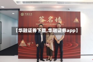 【华融证券下载,华融证券app】