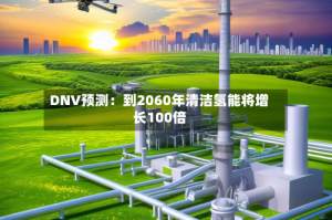DNV预测：到2060年清洁氢能将增长100倍