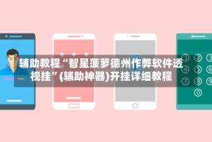 辅助教程“智星菠萝德州作弊软件透视挂”(辅助神器)开挂详细教程