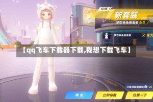 【qq飞车下载器下载,我想下载飞车】