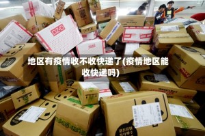 地区有疫情收不收快递了(疫情地区能收快递吗)