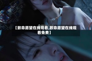 【致命愿望在线观看,致命愿望在线观看免费】