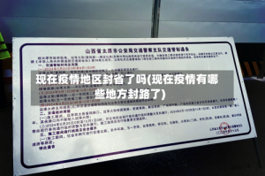 现在疫情地区封省了吗(现在疫情有哪些地方封路了)