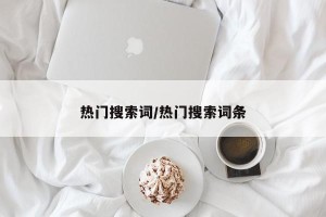热门搜索词/热门搜索词条