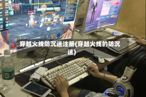 穿越火线防沉迷注册(穿越火线的防沉迷)