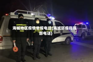 海城地区疫情举报电话(海城防疫指挥部电话)