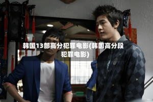 韩国13部高分犯罪电影(韩国高分段犯罪电影)