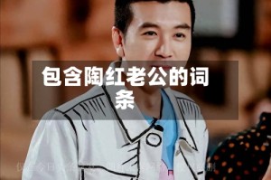 包含陶红老公的词条