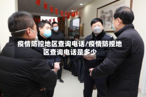 疫情防控地区查询电话/疫情防控地区查询电话是多少
