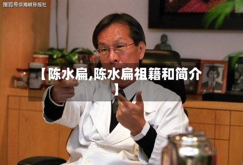 【陈水扁,陈水扁祖籍和简介】-第1张图片