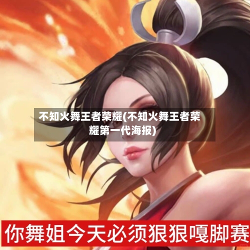 不知火舞王者荣耀(不知火舞王者荣耀第一代海报)-第3张图片