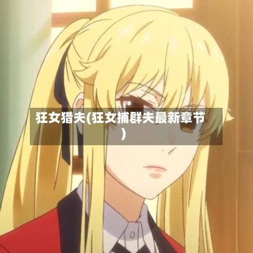 狂女猎夫(狂女捕群夫最新章节)-第1张图片