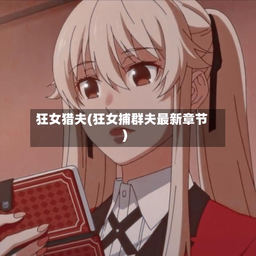 狂女猎夫(狂女捕群夫最新章节)-第3张图片