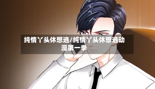 纯情丫头休想逃/纯情丫头休想逃动漫第一季-第1张图片