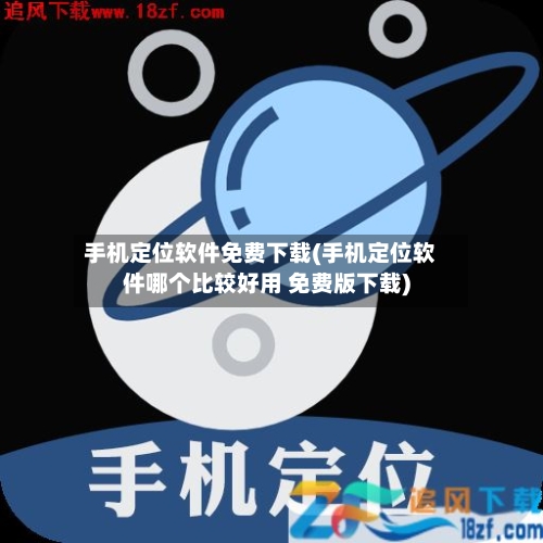 手机定位软件免费下载(手机定位软件哪个比较好用 免费版下载)-第1张图片
