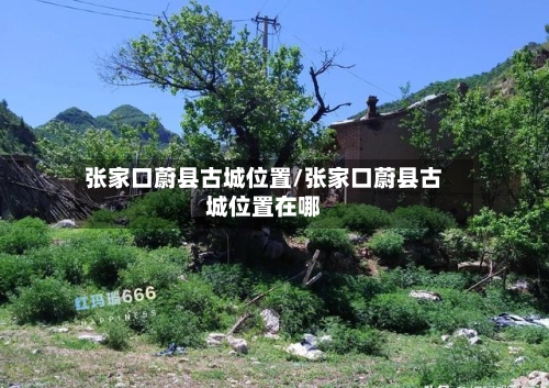 张家口蔚县古城位置/张家口蔚县古城位置在哪-第1张图片