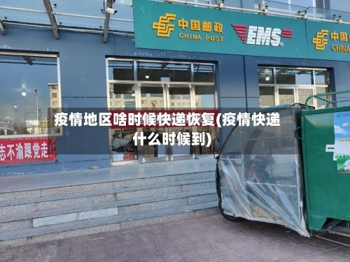 疫情地区啥时候快递恢复(疫情快递什么时候到)-第3张图片