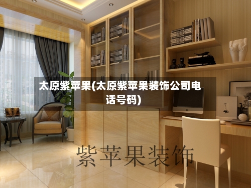 太原紫苹果(太原紫苹果装饰公司电话号码)-第2张图片