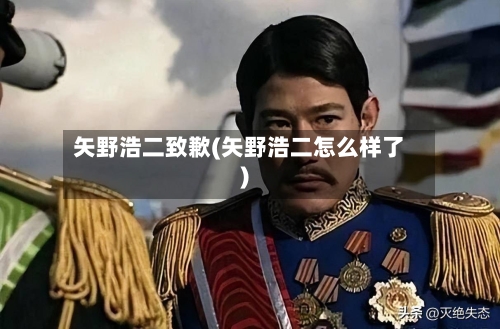 矢野浩二致歉(矢野浩二怎么样了)-第1张图片