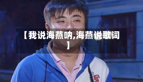 【我说海燕呐,海燕说歌词】-第2张图片