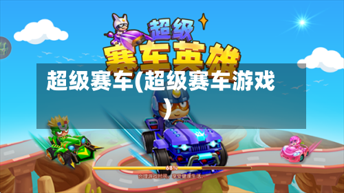 超级赛车(超级赛车游戏)-第3张图片