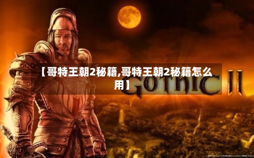 【哥特王朝2秘籍,哥特王朝2秘籍怎么用】-第3张图片
