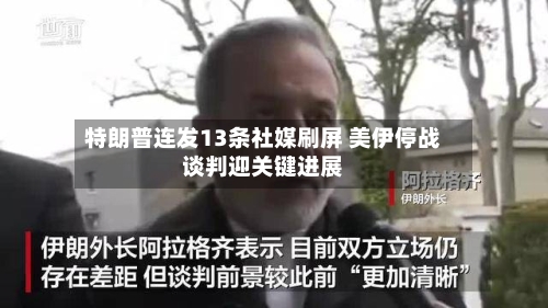 特朗普连发13条社媒刷屏 美伊停战谈判迎关键进展-第2张图片