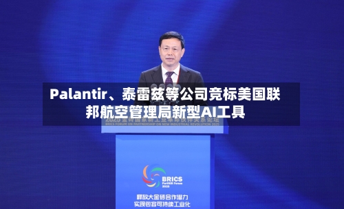 Palantir	、泰雷兹等公司竞标美国联邦航空管理局新型AI工具-第3张图片